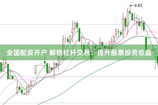 全国配资开户 解锁杠杆交易：提升股票投资收益