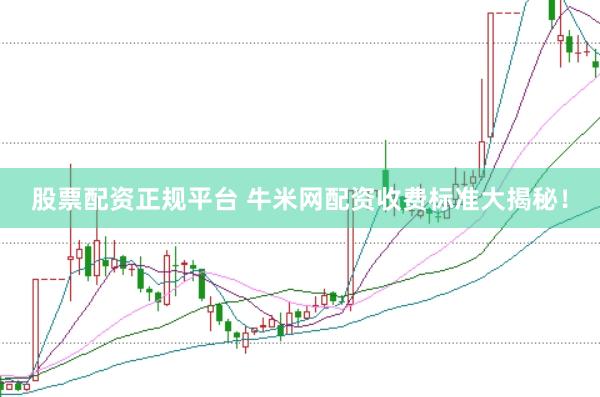 股票配资正规平台 牛米网配资收费标准大揭秘！