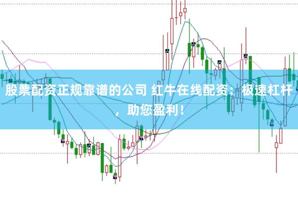 股票配资正规靠谱的公司 红牛在线配资：极速杠杆，助您盈利！