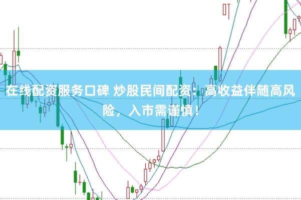 在线配资服务口碑 炒股民间配资：高收益伴随高风险，入市需谨慎！