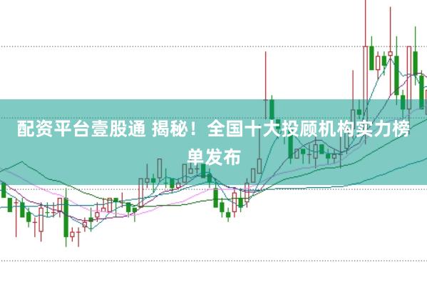 配资平台壹股通 揭秘！全国十大投顾机构实力榜单发布