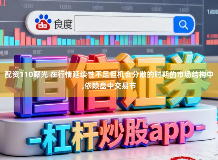 配资110曝光 在行情延续性不足但机会分散的时期的市场结构中，依赖盘中交易节