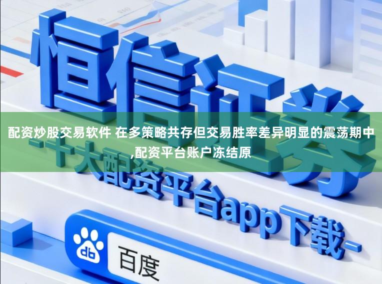 配资炒股交易软件 在多策略共存但交易胜率差异明显的震荡期中，配资平台账户冻结原