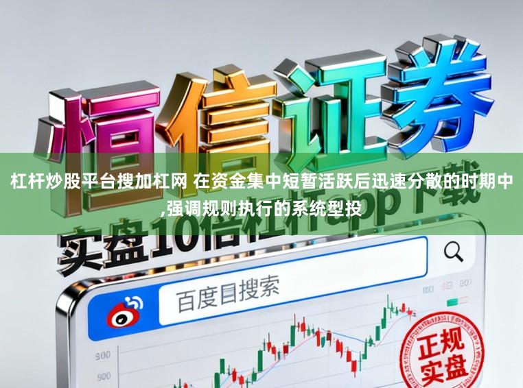 杠杆炒股平台搜加杠网 在资金集中短暂活跃后迅速分散的时期中，强调规则执行的系统型投