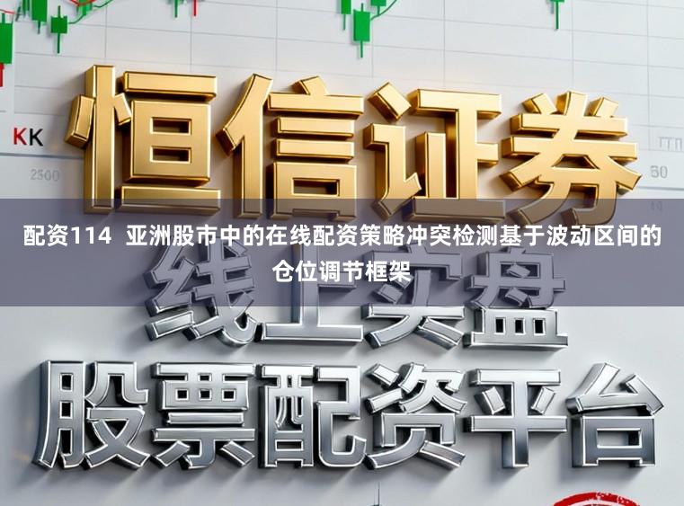 配资114  亚洲股市中的在线配资策略冲突检测基于波动区间的仓位调节框架