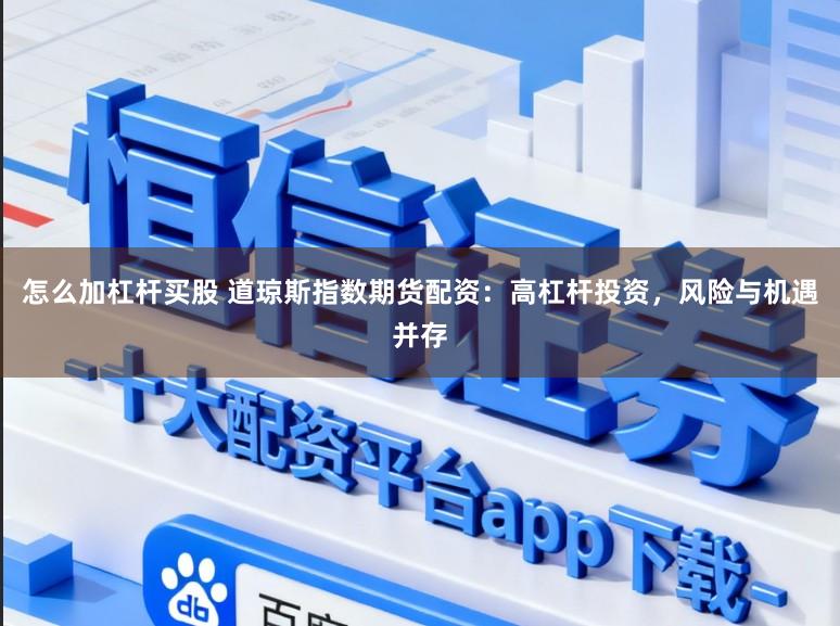 怎么加杠杆买股 道琼斯指数期货配资:高杠杆投资,风险与机遇并存