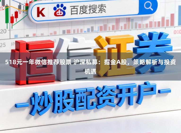 518元一年微信推荐股票 沪深私募：掘金A股，策略解析与投资机遇