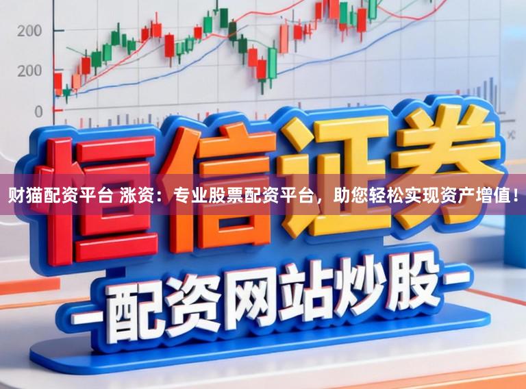 财猫配资平台 涨资：专业股票配资平台，助您轻松实现资产增值！