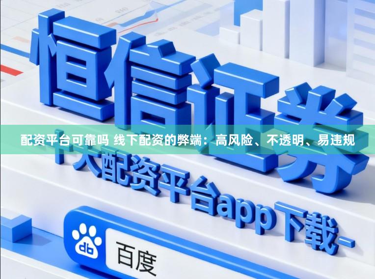 配资平台可靠吗 线下配资的弊端：高风险、不透明、易违规