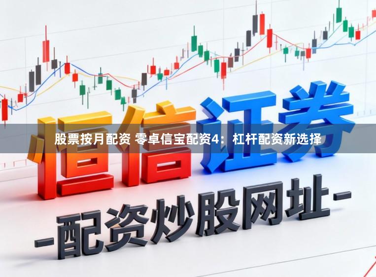 股票按月配资 零卓信宝配资4：杠杆配资新选择