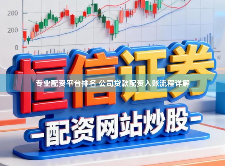 专业配资平台排名 公司贷款配资入账流程详解