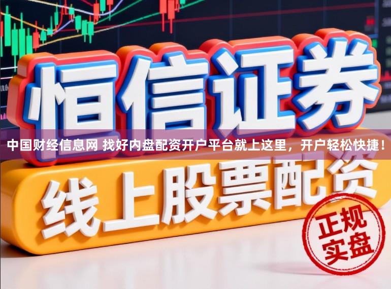 中国财经信息网 找好内盘配资开户平台就上这里，开户轻松快捷！