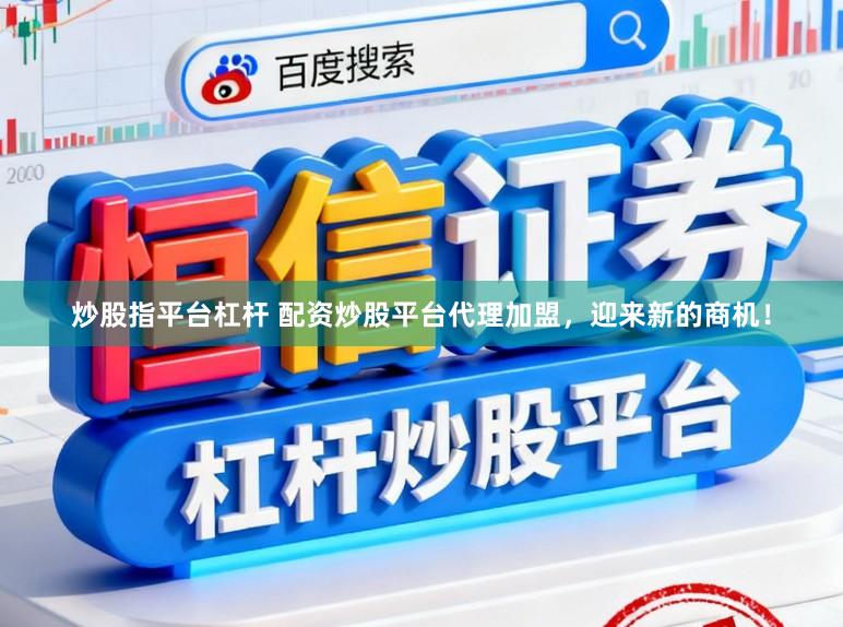 炒股指平台杠杆 配资炒股平台代理加盟，迎来新的商机！