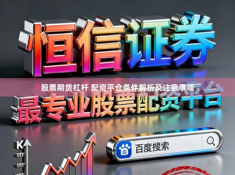 股票期货杠杆 配资平仓条件解析及注意事项