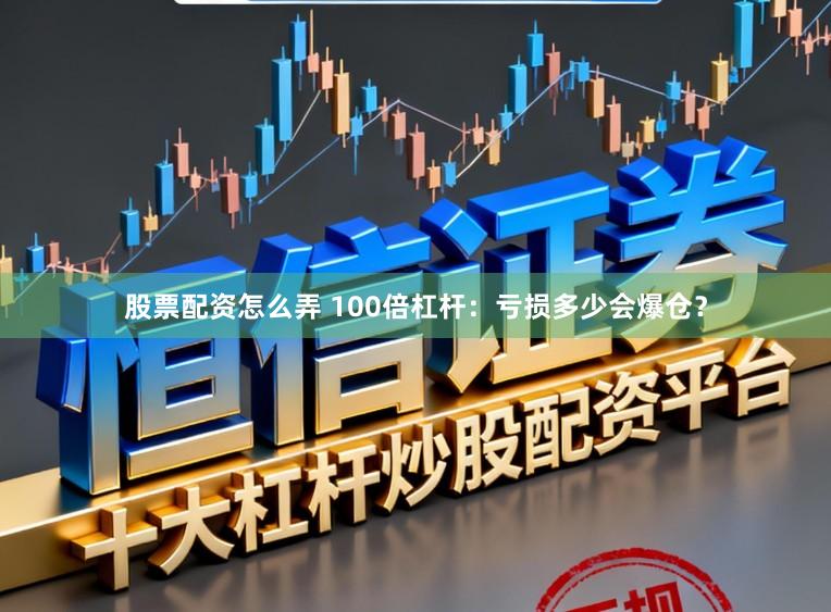 股票配资怎么弄 100倍杠杆：亏损多少会爆仓？