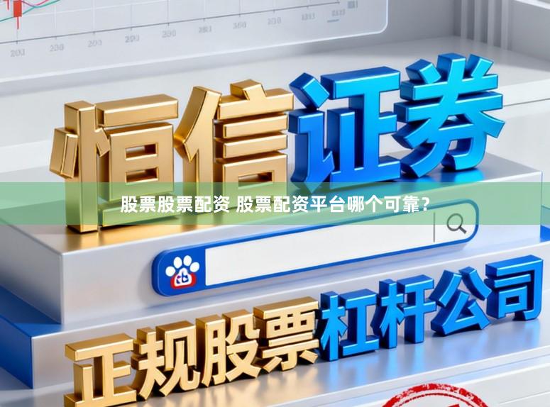 股票股票配资 股票配资平台哪个可靠?