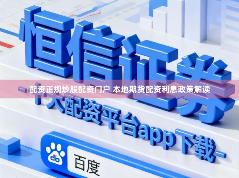配资正规炒股配资门户 本地期货配资利息政策解读