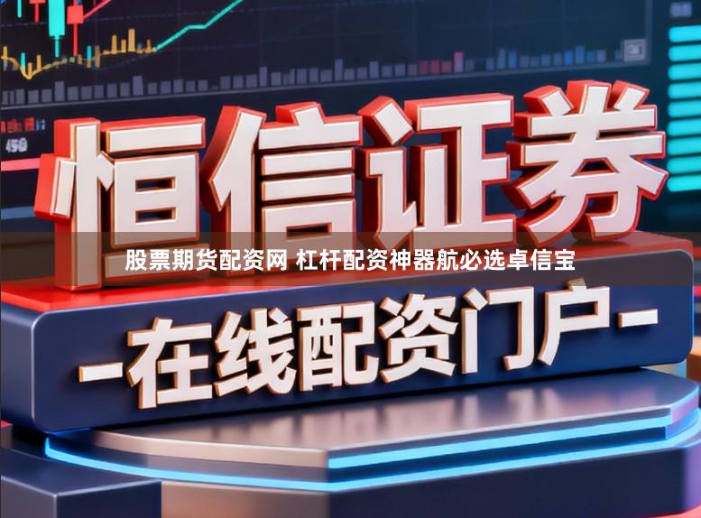 股票期货配资网 杠杆配资神器航必选卓信宝