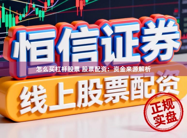 怎么买杠杆股票 股票配资:资金来源解析