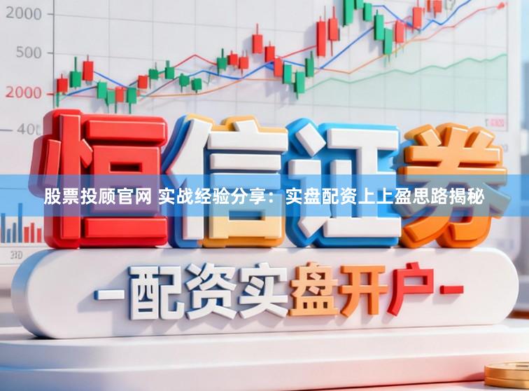 股票投顾官网 实战经验分享：实盘配资上上盈思路揭秘
