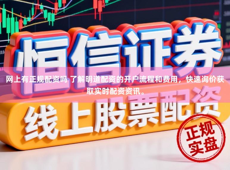 网上有正规配资吗 了解明道配资的开户流程和费用,快速询价获取实时配资资讯。