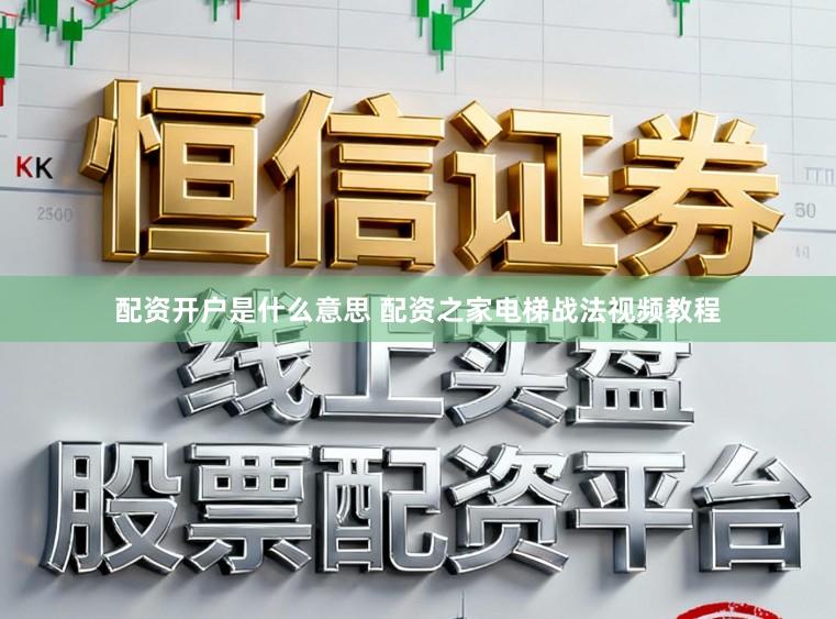 配资开户是什么意思 配资之家电梯战法视频教程